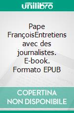 Pape FrançoisEntretiens avec des journalistes. E-book. Formato EPUB ebook di Jorge Mario Bergoglio