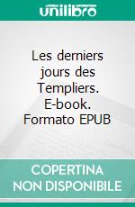 Les derniers jours des Templiers. E-book. Formato EPUB ebook