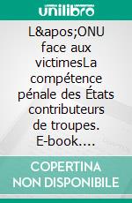 L'ONU face aux victimesLa compétence pénale des États contributeurs de troupes. E-book. Formato EPUB ebook di Michel Mugaruka Kaboyi