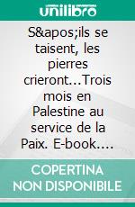 S&apos;ils se taisent, les pierres crieront...Trois mois en Palestine au service de la Paix. E-book. Formato EPUB ebook