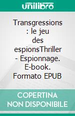 Transgressions : le jeu des espionsThriller - Espionnage. E-book. Formato EPUB ebook di Nicolas Isigny