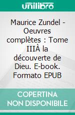 Maurice Zundel - Oeuvres complètes : Tome IIIÀ la découverte de Dieu. E-book. Formato EPUB ebook di Maurice Zundel