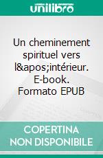 Un cheminement spirituel vers l&apos;intérieur. E-book. Formato EPUB ebook