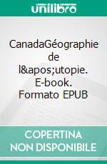 CanadaGéographie de l&apos;utopie. E-book. Formato EPUB ebook