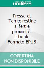 Presse et TerritoiresUne si fertile proximité. E-book. Formato EPUB ebook