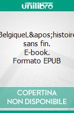 BelgiqueL'histoire sans fin. E-book. Formato EPUB ebook
