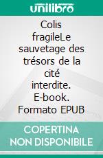 Colis fragileLe sauvetage des trésors de la cité interdite. E-book. Formato EPUB ebook