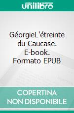 GéorgieL'étreinte du Caucase. E-book. Formato EPUB ebook