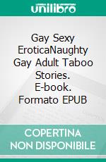 Gay Sexy EroticaNaughty Gay Adult Taboo Stories. E-book. Formato EPUB ebook