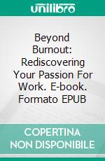 Beyond Burnout: Rediscovering Your Passion For Work. E-book. Formato EPUB ebook
