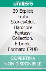 30 Explicit Erotic StoriesAdult Hardcore Fantasy Collection. E-book. Formato EPUB ebook di Jade Ortiz