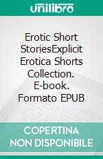 Erotic Short StoriesExplicit Erotica Shorts Collection. E-book. Formato EPUB ebook di Alina Cunningham