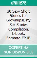 30 Sexy Short Stories for GrownupsDirty Sex Stories Compilation. E-book. Formato EPUB ebook di Adelynn Flowers