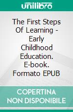The First Steps Of Learning - Early Childhood Education. E-book. Formato EPUB ebook