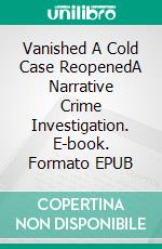 Vanished A Cold Case ReopenedA Narrative Crime Investigation. E-book. Formato EPUB ebook