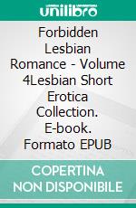 Forbidden Lesbian Romance - Volume 4Lesbian Short Erotica Collection. E-book. Formato EPUB ebook