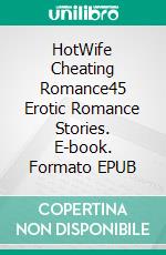 HotWife Cheating Romance45 Erotic Romance Stories. E-book. Formato EPUB ebook di Emely Branch