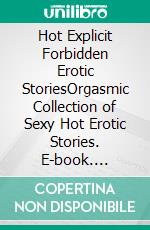 Hot Explicit Forbidden Erotic StoriesOrgasmic Collection of Sexy Hot Erotic Stories. E-book. Formato EPUB ebook