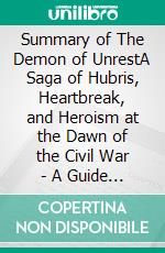 Summary of The Demon of UnrestA Saga of Hubris, Heartbreak, and Heroism at the Dawn of the Civil War | A Guide to Erik Larson's Book. E-book. Formato EPUB ebook