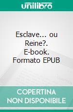 Esclave... ou Reine?. E-book. Formato EPUB ebook