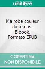 Ma robe couleur du temps. E-book. Formato EPUB ebook