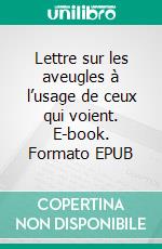 Lettre sur les aveugles à l’usage de ceux qui voient. E-book. Formato EPUB ebook