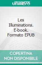 Les Illuminations. E-book. Formato EPUB ebook di Arthur Rimbaud