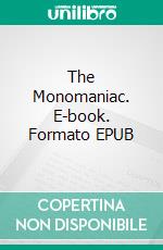 The Monomaniac. E-book. Formato EPUB ebook