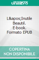 L&apos;Inutile Beauté. E-book. Formato EPUB ebook