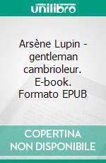 Arsène Lupin - gentleman cambrioleur. E-book. Formato EPUB ebook