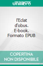 l’Eclat d’obus. E-book. Formato EPUB ebook