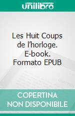 Les Huit Coups de l’horloge. E-book. Formato EPUB