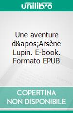 Une aventure d&apos;Arsène Lupin. E-book. Formato EPUB ebook