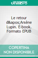 Le retour d&apos;Arsène Lupin. E-book. Formato EPUB