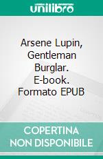 Arsene Lupin, Gentleman Burglar. E-book. Formato EPUB ebook