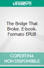 The Bridge That Broke. E-book. Formato EPUB ebook