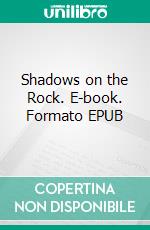 Shadows on the Rock. E-book. Formato EPUB ebook di Willa Cather