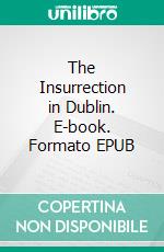 The Insurrection in Dublin. E-book. Formato EPUB ebook