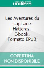 Les Aventures du capitaine Hatteras. E-book. Formato EPUB ebook di Jules Verne