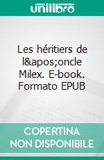 Les héritiers de l'oncle Milex. E-book. Formato EPUB ebook di Max du Veuzit