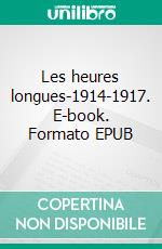 Les heures longues-1914-1917. E-book. Formato EPUB ebook