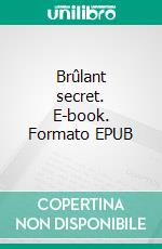 Brûlant secret. E-book. Formato EPUB ebook
