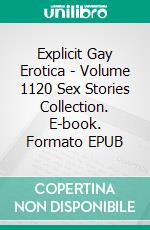 Explicit Gay Erotica - Volume 1120 Sex Stories Collection. E-book. Formato EPUB ebook di Benedict Hunt