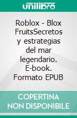 Roblox - Blox FruitsSecretos y estrategias del mar legendario. E-book. Formato EPUB ebook