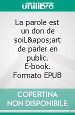 La parole est un don de soiL&apos;art de parler en public. E-book. Formato EPUB ebook