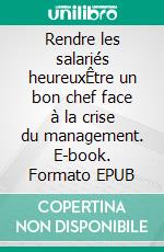 Rendre les salariés heureuxÊtre un bon chef face à la crise du management. E-book. Formato EPUB