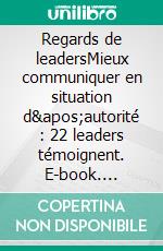 Regards de leadersMieux communiquer en situation d'autorité : 22 leaders témoignent. E-book. Formato EPUB ebook di Victoire Dégez