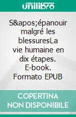 S'épanouir malgré les blessuresLa vie humaine en dix étapes. E-book. Formato EPUB ebook
