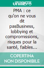 PMA : ce qu’on ne vous dit pasBusiness, lobbying et compromissions, risques pour la santé, faibles taux de réussite…. E-book. Formato EPUB ebook