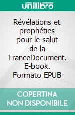 Révélations et prophéties pour le salut de la FranceDocument. E-book. Formato EPUB ebook